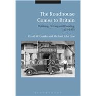 The Roadhouse Comes to Britain Drinking, Driving and Dancing, 1925-1955