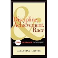 Discipline, Achievement, and Race Is Zero Tolerance the Answer?