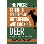 The Pocket Guide to Field Dressing, Butchering, and Cooking Deer