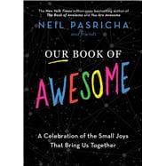 Our Book of Awesome A Celebration of the Small Joys that Bring Us Together