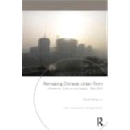 Remaking Chinese Urban Form: Modernity, Scarcity and Space, 1949-2005