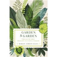 Garden to Garden Through the Bible from Eden to Eternal Paradise
