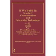 If We Build It: Scholarly Communications and Networking Technologies: Proceedings of the North American Serials Inte