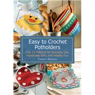 Easy to Crochet Potholders Over 25 Patterns for Everyday Use, Handmade Gifts and Holiday Fun