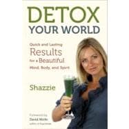 Detox Your World Quick and Lasting Results for a Beautiful Mind, Body, and Spirit