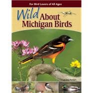 Wild About Michigan Birds For Bird Lovers of All Ages