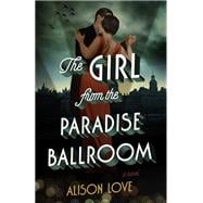 The Girl from the Paradise Ballroom A Novel