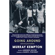 Going Around Selected Journalism of Murray Kempton