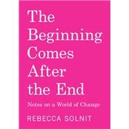 The Beginning Comes After the End: Notes on a World of Change,9798888904510