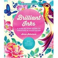 Brilliant Inks A Step-by-Step Guide to Creating in Vivid Color - Draw, Paint, Print, and More!