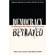 Democracy Betrayed : The Wilmington Race Riot of 1898 and Its Legacy,9780807824511
