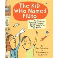 Kid Who Named Pluto And the Stories of Other Extraordinary Young People in Science
