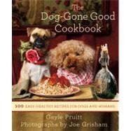 The Dog-Gone Good Cookbook 100 Easy, Healthy Recipes for Dogs and Humans