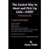 Easiest Way to Meet and Pick up Girls... Ever!! : The little black book of Dating