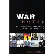 The War Hotel Psychological Dynamics in Violent Conflict