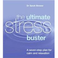 Ultimate Stress Buster A Seven-Step Plan for Calm and Relaxation
