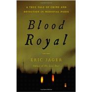 Blood Royal A True Tale of Crime and Detection in Medieval Paris