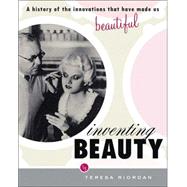 Inventing Beauty : A History of the Innovations That Have Made Us Beautiful