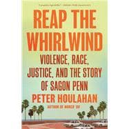 Reap the Whirlwind Violence, Race, Justice, and the Story of Sagon Penn