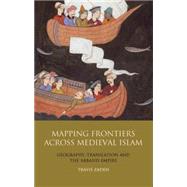 Mapping Frontiers Across Medieval Islam Geography, Translation and the 'Abbasid Empire