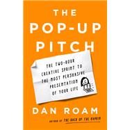 The Pop-up Pitch The Two-Hour Creative Sprint to the Most Persuasive Presentation of Your Life