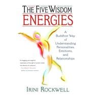 The Five Wisdom Energies A Buddhist Way of Understanding Personalities, Emotions, and Relationships