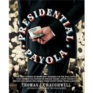 Presidential Payola The True Stories of Monetary Scandals in the Oval Office that Robbed Taxpayers to Grease Palms, Stuff Pockets, and Pay for Undue Influence from Teapot Dome to Halliburton