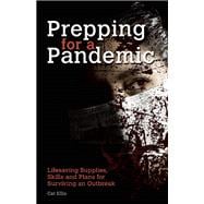 Prepping for a Pandemic Life-Saving Supplies, Skills and Plans for Surviving an Outbreak