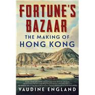 Fortune's Bazaar The Making of Hong Kong,9781982184513