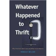 Whatever Happened to Thrift? : Why Americans Don't Save and What to Do about It