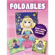 Foldables -- Princesses, Ponies, Mermaids and More! Never-Ending Fun to Color, Fold and Flip