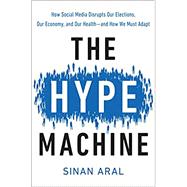 The Hype Machine How Social Media Disrupts Our Elections, Our Economy, and Our Health--and How We Must Adapt