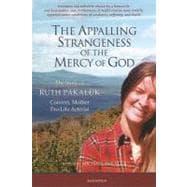 The Appalling Strangeness of the Mercy of God The Story of Ruth Pakaluk, Convert, Mother, and Pro-Life Activist