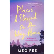 Places I Stopped on the Way Home A Memoir of Chaos and Grace