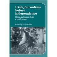 Irish Journalism before Independence More a Disease than a Profession