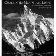 Chasing the Mountain Light A Life Photographing Wild Places