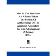 Man in the Tertiaries : An Address Before the Section of Anthropology of the American Association for the Advancement of Science (1884)