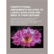 Constitutional Amendments Relating to Labor Legislation and Brief in Their Defense