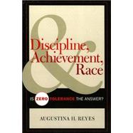 Discipline, Achievement, and Race Is Zero Tolerance the Answer?