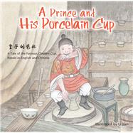 Prince and His Porcelain Cup A Tale of the Famous Chicken Cup - Retold in English and Chinese
