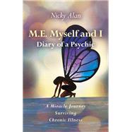 M.E. Myself and I - Diary of a Psychic A Miracle Journey Surviving Chronic Illness