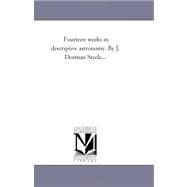 Fourteen Weeks in Descriptive Astronomy by J Dorman Steele