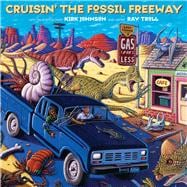 Cruisin' the Fossil Freeway An Epoch Tale of a Scientist and an Artist on the Ultimate 5,000-Mile Paleo Road Trip