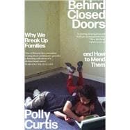 Behind Closed Doors Why We Break Up Families – and How to Mend Them