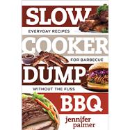 Slow Cooker Dump BBQ Everyday Recipes for Barbecue Without the Fuss