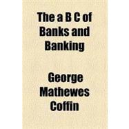 The a B C of Banks and Banking