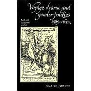Voyage Drama and Gender Politics 1589-1642 : Real and Imagined Worlds
