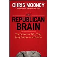 The Republican Brain The Science of Why They Deny Science--and Reality