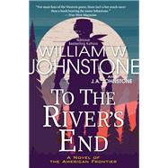 To the River's End A Thrilling Western Novel of the American Frontier