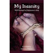 My Insanity : Held Hostage by Depression's Grip